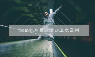2019秋冬男装运动卫衣系列