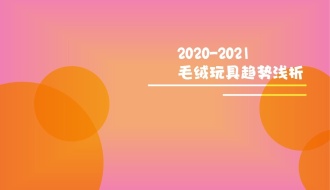 2020-2021毛绒玩具趋势浅析